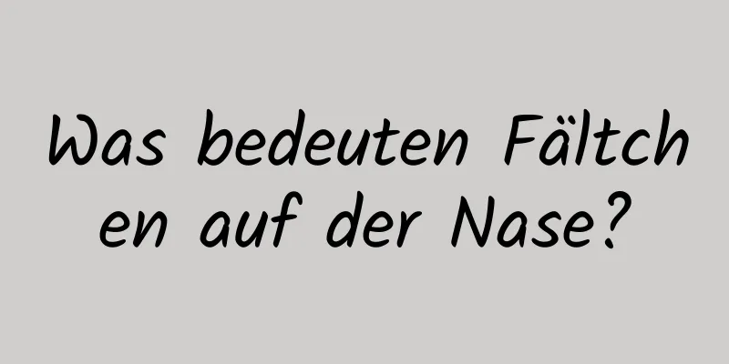 Was bedeuten Fältchen auf der Nase?