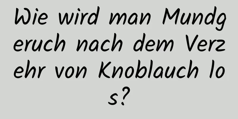Wie wird man Mundgeruch nach dem Verzehr von Knoblauch los?