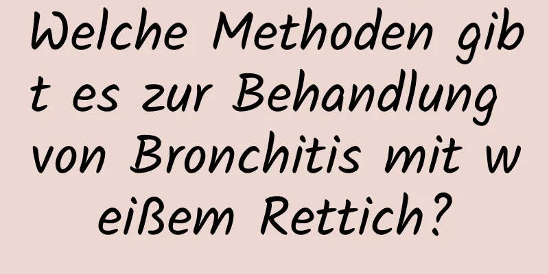 Welche Methoden gibt es zur Behandlung von Bronchitis mit weißem Rettich?