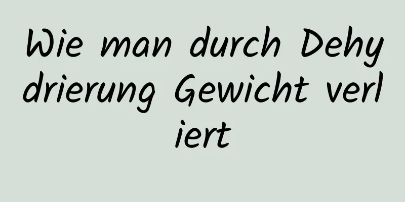Wie man durch Dehydrierung Gewicht verliert