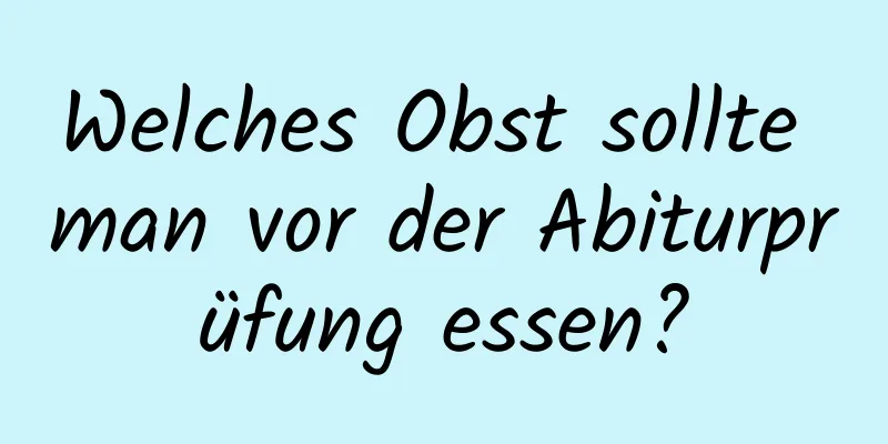 Welches Obst sollte man vor der Abiturprüfung essen?
