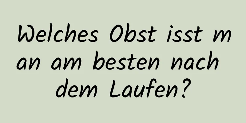 Welches Obst isst man am besten nach dem Laufen?