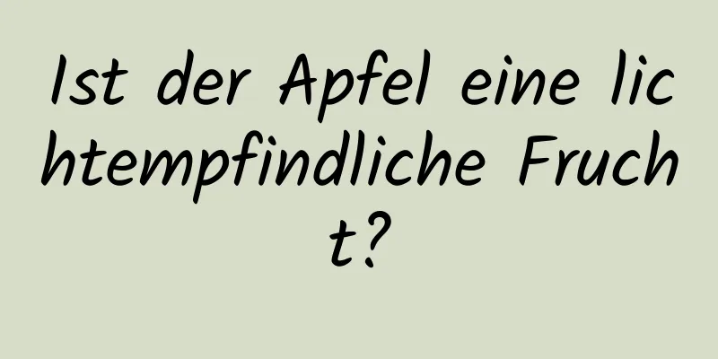 Ist der Apfel eine lichtempfindliche Frucht?