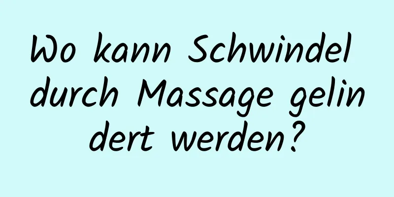 Wo kann Schwindel durch Massage gelindert werden?