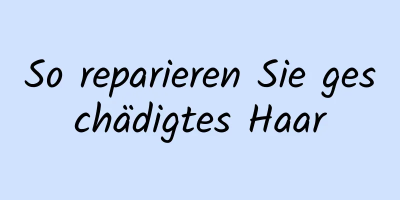 So reparieren Sie geschädigtes Haar