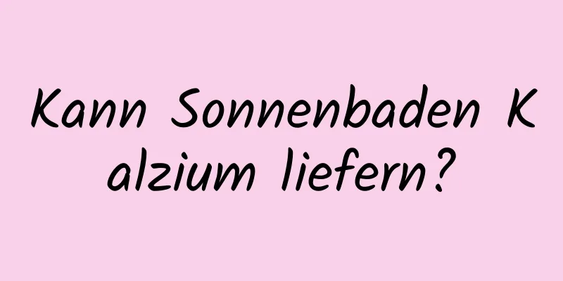 Kann Sonnenbaden Kalzium liefern?