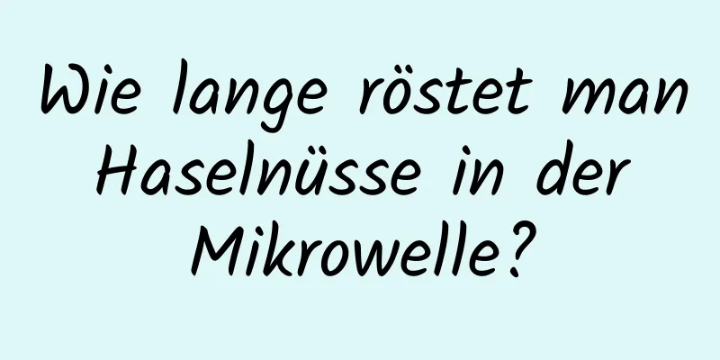 Wie lange röstet man Haselnüsse in der Mikrowelle?