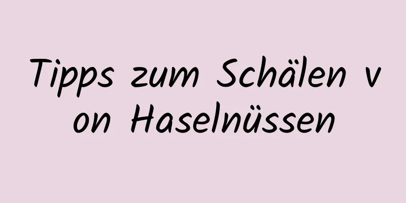 Tipps zum Schälen von Haselnüssen