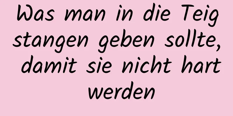 Was man in die Teigstangen geben sollte, damit sie nicht hart werden