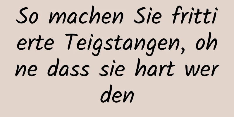 So machen Sie frittierte Teigstangen, ohne dass sie hart werden