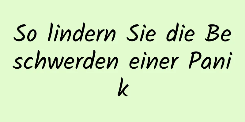 So lindern Sie die Beschwerden einer Panik