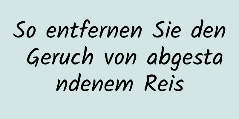 So entfernen Sie den Geruch von abgestandenem Reis