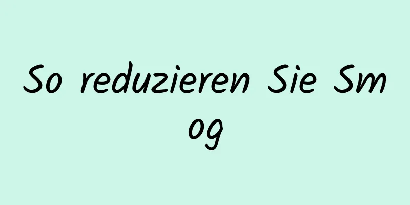 So reduzieren Sie Smog