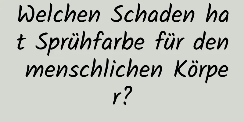 Welchen Schaden hat Sprühfarbe für den menschlichen Körper?