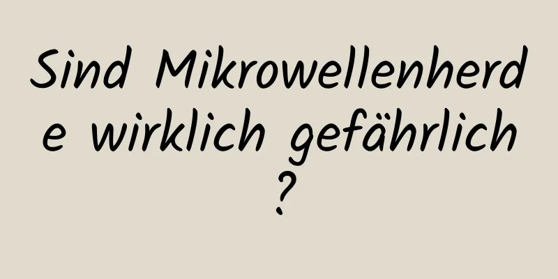 Sind Mikrowellenherde wirklich gefährlich?