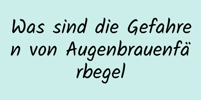 Was sind die Gefahren von Augenbrauenfärbegel