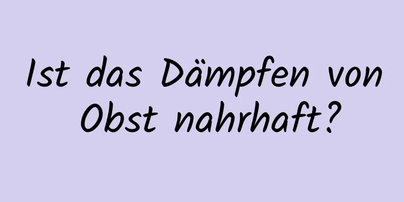 Ist das Dämpfen von Obst nahrhaft?