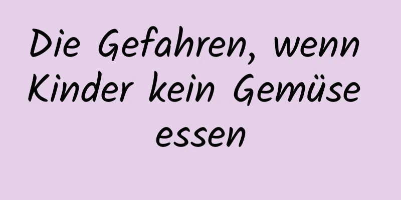 Die Gefahren, wenn Kinder kein Gemüse essen