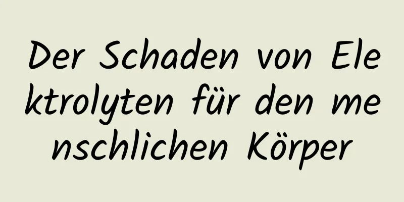 Der Schaden von Elektrolyten für den menschlichen Körper