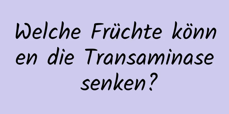 Welche Früchte können die Transaminase senken?