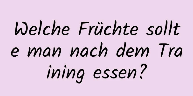 Welche Früchte sollte man nach dem Training essen?