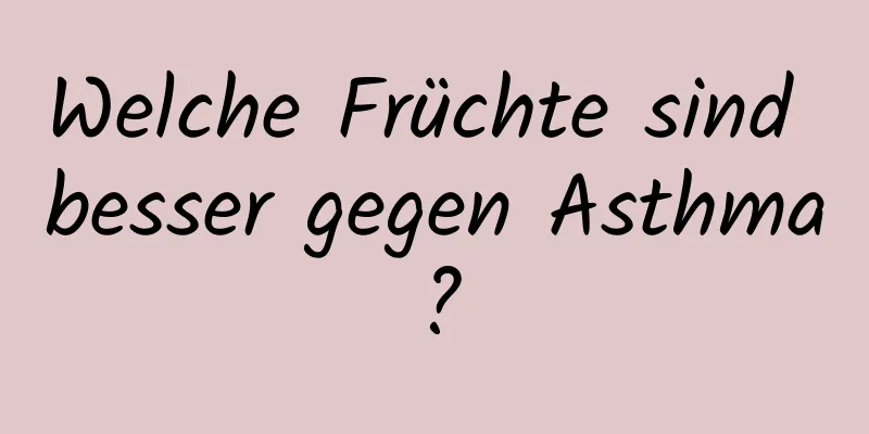 Welche Früchte sind besser gegen Asthma?