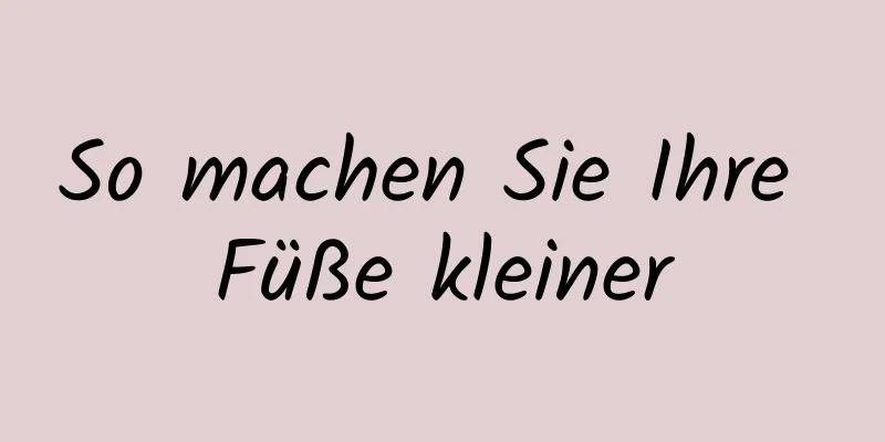 So machen Sie Ihre Füße kleiner