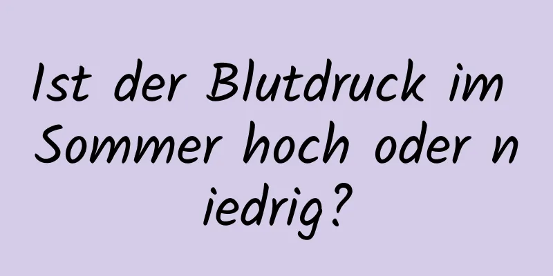 Ist der Blutdruck im Sommer hoch oder niedrig?
