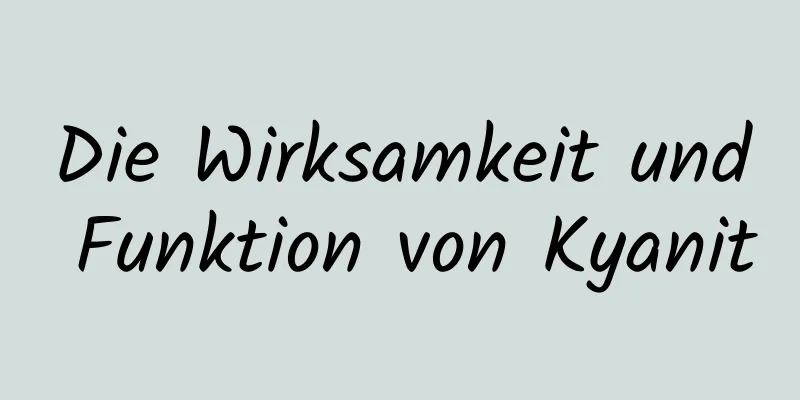 Die Wirksamkeit und Funktion von Kyanit