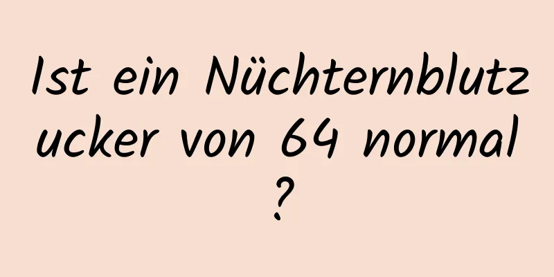 Ist ein Nüchternblutzucker von 64 normal?