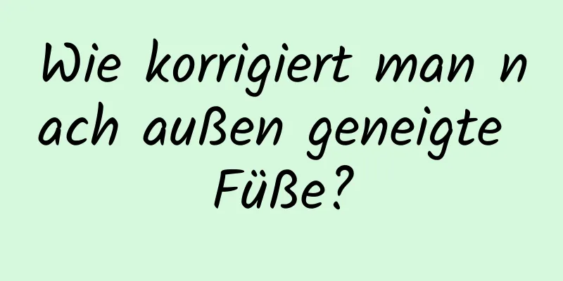 Wie korrigiert man nach außen geneigte Füße?