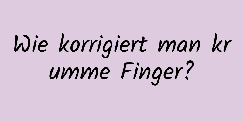 Wie korrigiert man krumme Finger?