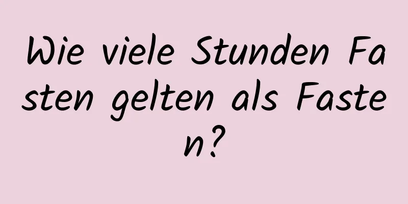 Wie viele Stunden Fasten gelten als Fasten?