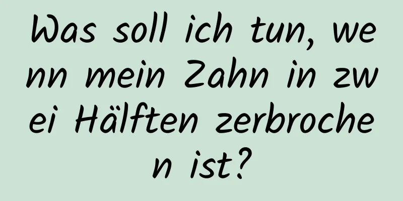 Was soll ich tun, wenn mein Zahn in zwei Hälften zerbrochen ist?