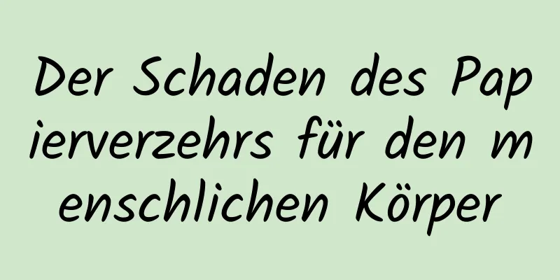 Der Schaden des Papierverzehrs für den menschlichen Körper