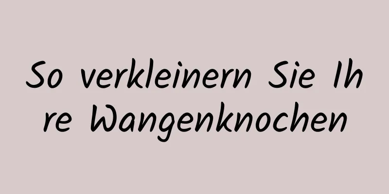 So verkleinern Sie Ihre Wangenknochen