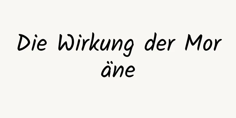 Die Wirkung der Moräne