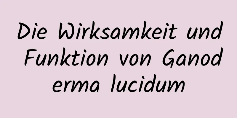 Die Wirksamkeit und Funktion von Ganoderma lucidum