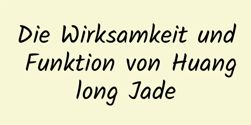 Die Wirksamkeit und Funktion von Huanglong Jade