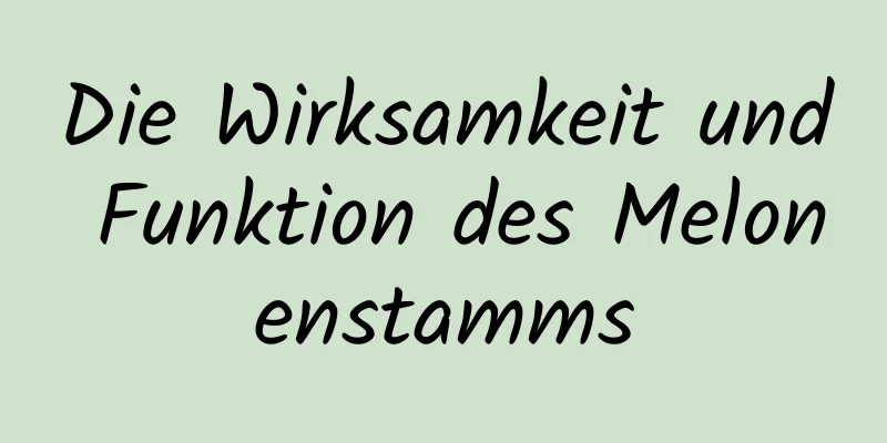 Die Wirksamkeit und Funktion des Melonenstamms