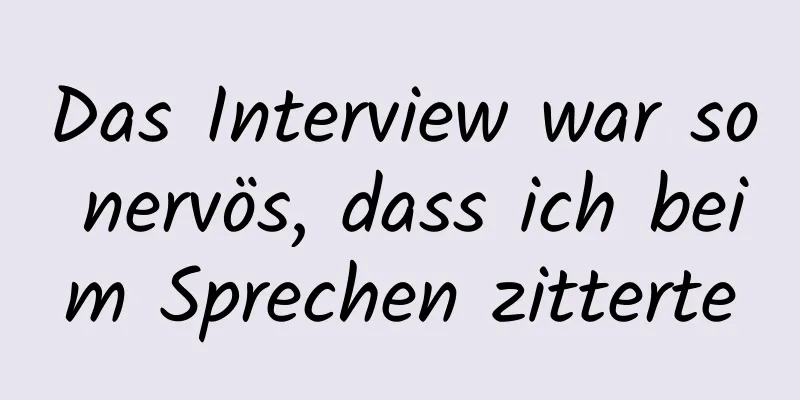 Das Interview war so nervös, dass ich beim Sprechen zitterte