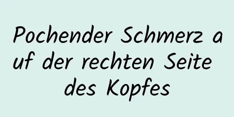 Pochender Schmerz auf der rechten Seite des Kopfes