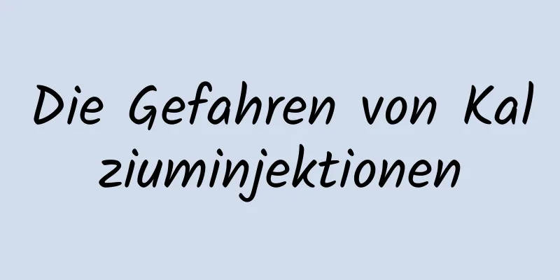 Die Gefahren von Kalziuminjektionen