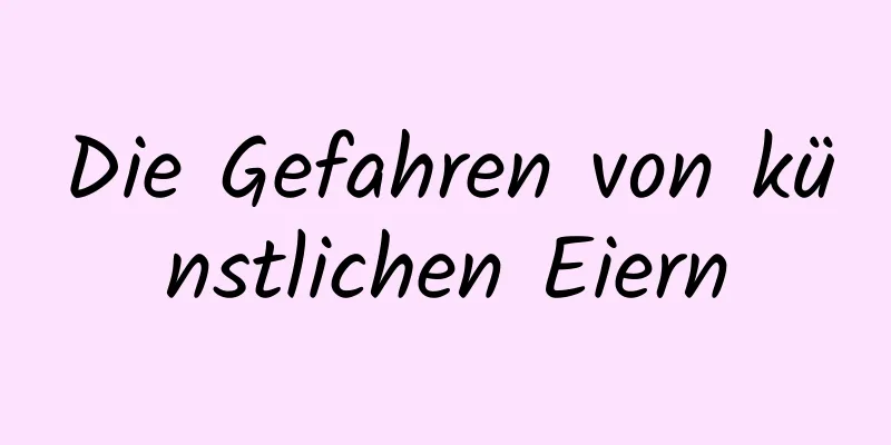 Die Gefahren von künstlichen Eiern