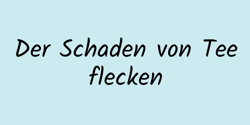 Der Schaden von Teeflecken