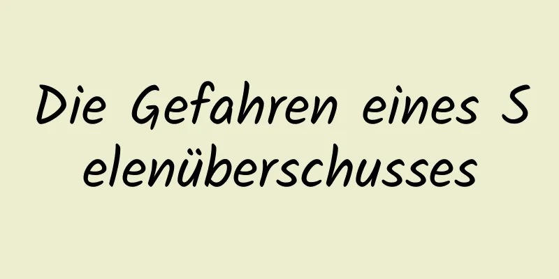 Die Gefahren eines Selenüberschusses