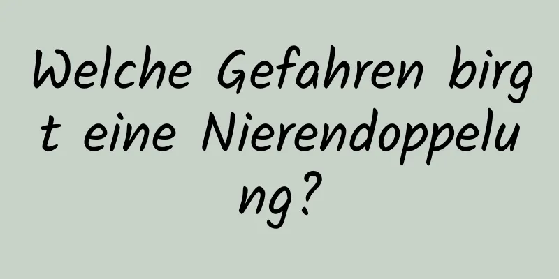 Welche Gefahren birgt eine Nierendoppelung?