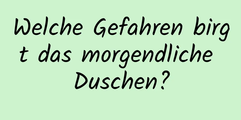 Welche Gefahren birgt das morgendliche Duschen?