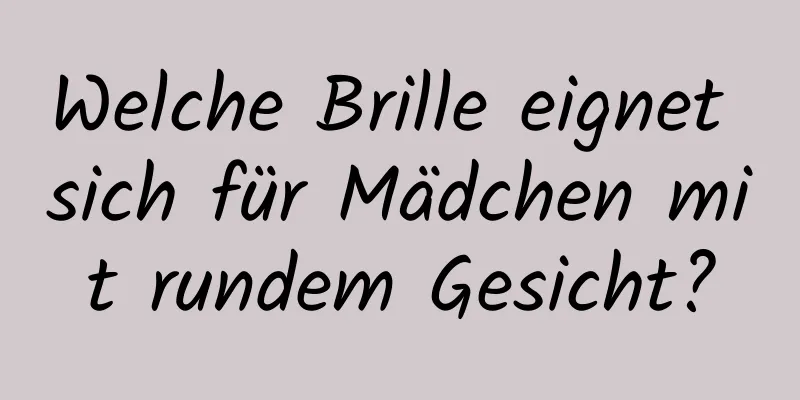 Welche Brille eignet sich für Mädchen mit rundem Gesicht?