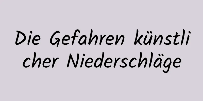 Die Gefahren künstlicher Niederschläge